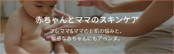 赤ちゃんとママのスキンケア プレママ&ママのお肌の悩みと、 敏感な赤ちゃんにもアベンヌ。