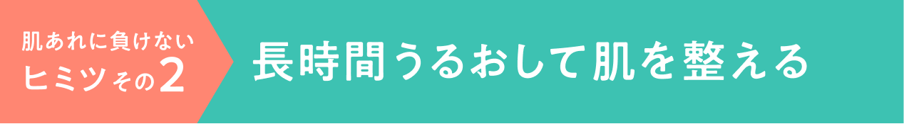 肌あれに負けないヒミツその2 長時間うるおして肌を整える