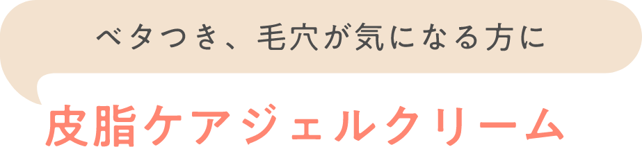 ベタつき、毛穴が気になる方に 皮脂ケアジェルクリーム