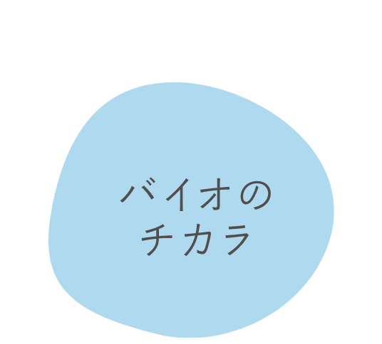 バイオのチカラ