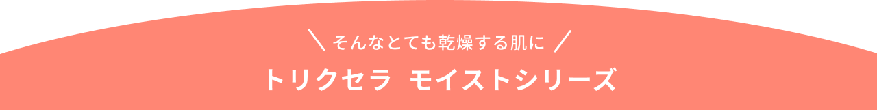 トリクセラ  モイスト  シリーズ