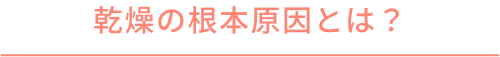 乾燥の根本原因とは？