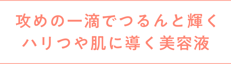 攻めの一滴でつるんと輝くハリつや肌に導く美容液