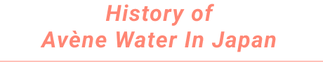 History of Avene Water In Japan